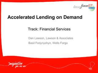Accelerated Lending on Demand Dan Lawson, Lawson & Associates  Basil Fedynyshyn, Wells Fargo Track: Financial Services 