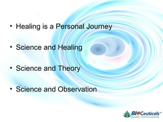 • Healing is a Personal Journey
• Science and Healing
• Science and Theory
• Science and Observation
 
