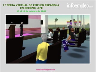 1ª FERIA VIRTUAL DE EMPLEO ESPAÑOLA  EN SECOND LIFE 15 al 19 de octubre de 2007 