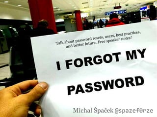 Talk about password resets, users, best practices,
and better future. Free speaker notes!
Michal Špaček @spazef0rze
 