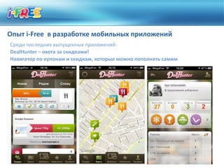 Опыт i-Free в разработке мобильных приложений
Среди последних выпущенных приложений:
DealHunter – охота за скидками!
Навигатор по купонам и скидкам, которые можно пополнять самим
 
