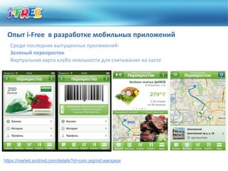 Опыт i-Free в разработке мобильных приложений
   Среди последних выпущенных приложений:
   Зеленый перекресток
   Виртуальная карта клуба лояльности для считывания на кассе




https://market.android.com/details?id=com.aigrind.warspear
 