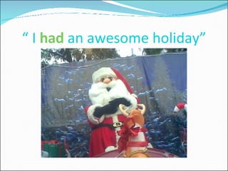 “  I  had  an awesome holiday” 