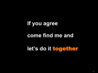 If you agree come find me and let’s do it  together 