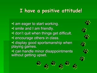 I have a positive attitude! ,[object Object],[object Object],[object Object],[object Object],[object Object],[object Object]