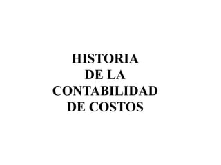 HISTORIA
DE LA
CONTABILIDAD
DE COSTOS
 