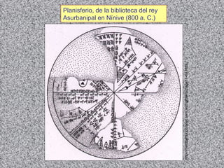 http://members.optusnet.com.au/~gtosiris/page11-6a.html Planisferio, de la biblioteca del rey Asurbanipal en Nínive (800 a. C.)  