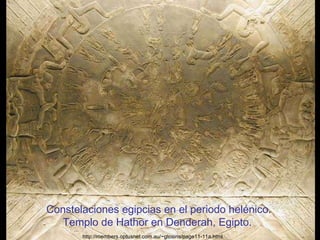 Constelaciones egipcias en el periodo helénico. Templo de Hathor en Denderah, Egipto.  http://members.optusnet.com.au/~gtosiris/page11-11a.html 