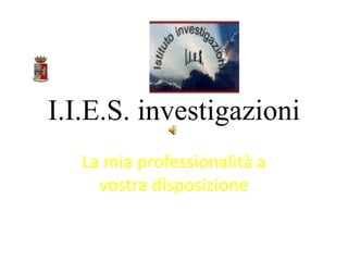 I.I.E.S. investigazioni La mia professionalità a vostra disposizione 