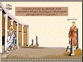 ,ისტორიკოსები ფიქრობენ რომ
აგრიპინას ბრალი მიუძღვის იმპერატორ
კლავდიუსის .სიკვდილში
აგრიპინა
 