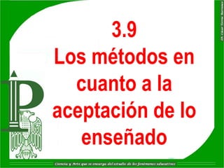 3.9
Los métodos en
  cuanto a la
aceptación de lo
   enseñado
 