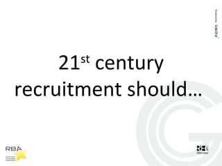 21 century
      st

recruitment should…
 