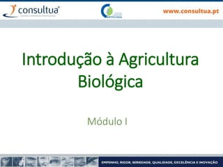 Introdução à Agricultura
Biológica
Módulo I
 