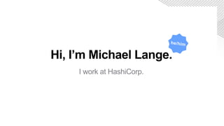 Hi, I’m Michael Lange.
I work at HashiCorp.
he/him
 