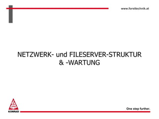 www.forsttechnik.at




NETZWERK- und FILESERVER-STRUKTUR
           & -WARTUNG




                              One step further.
 