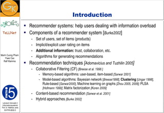 Introduction <ul><li>Recommender systems: help users dealing with information overload </li></ul><ul><li>Components of a r...