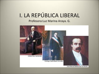 I. LA REPÚBLICA LIBERAL Profesora:Luz Marina Araya. G. 