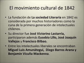 El movimiento cultural de 1842 <ul><li>La fundación de  La sociedad Literaria  en 1842 es considerada por muchos historiad...
