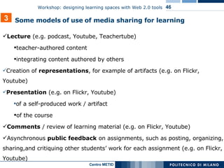 Lecture  (e.g. podcast, Youtube, Teachertube) teacher-authored content integrating content authored by others Creation of  representations , for example of artifacts (e.g. on Flickr, Youtube) Presentation  (e.g. on Flickr, Youtube) of a self-produced work / artifact of the course Comments  / review of learning material  (e.g. on Flickr, Youtube) Asynchronous  public   feedback  on assignments, such as posting, organizing, sharing,and critiquing other students’ work for each assignment  (e.g. on Flickr, Youtube) 3 Some models   of   use   of media sharing for learning 