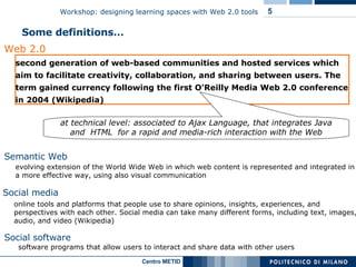 Semantic Web evolving extension of the World Wide Web in which web content is represented and integrated in a more effective way, using also visual communication Web 2.0 second generation of web-based communities and hosted services which aim to facilitate creativity, collaboration, and sharing between users. The term gained currency following the first O'Reilly Media Web 2.0 conference in 2004 (Wikipedia) Some definitions… software programs that allow users to interact and share data with other users Social software  online tools and platforms that people use to share opinions, insights, experiences, and perspectives with each other. Social media can take many different forms, including text, images, audio, and video (Wikipedia)  Social media at technical level: associated to Ajax Language, that integrates Java and  HTML  for a rapid and media-rich interaction with the Web 