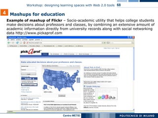 Example of mashup of Flickr  – S ocio-academic utility that helps college students make decisions about professors and classes, by combining an extensive amount of academic information directly from university records along with social networking data  http://www.pickaprof.com Mashups for education 4 