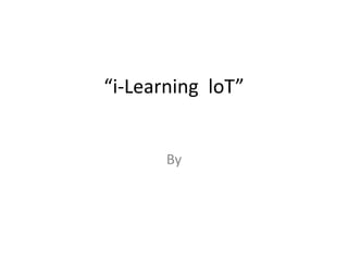 “i-Learning loT”
By
 