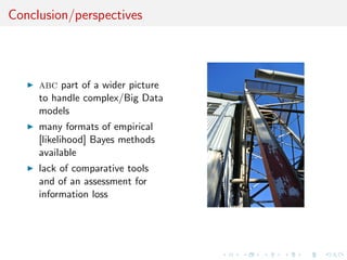 Conclusion/perspectives
abc part of a wider picture
to handle complex/Big Data
models
many formats of empirical
[likelihood] Bayes methods
available
lack of comparative tools
and of an assessment for
information loss
 