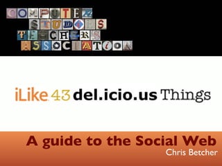 A guide to the Social Web
                  Chris Betcher
 