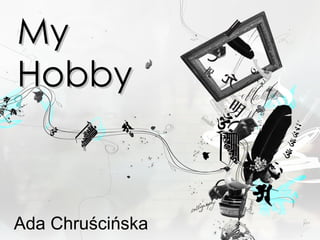 My  Hobby Ada Chruścińska 