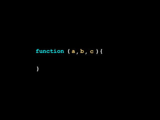 )
}
(function {a b c, ,
 