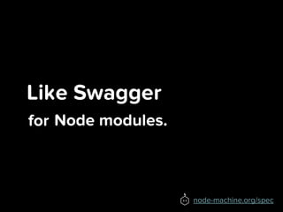 Like Swagger
for
node-machine.org/spec
Node modules.
 