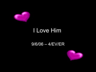 I Love Him  9/6/06 – 4/EV/ER 