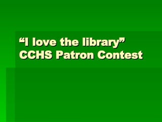 “ I love the library” CCHS Patron Contest 