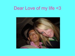 Dear Love of my life <3 