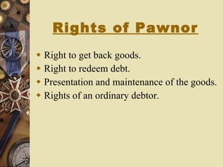Rights of Pawnor Right to get back goods. Right to redeem debt. Presentation and maintenance of the goods. Rights of an ordinary debtor. 