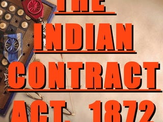 THE  INDIAN CONTRACT ACT,  1872 