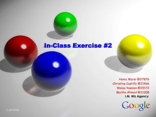 In-Class Exercise #2 HaniaWarsi @27876 Christine Castillo @21466 WalaaYassien @29172 Maitha Ahmed @21308 I.M. Wiz Agency 