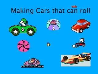 Making Cars that can roll
 
