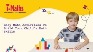Easy Math Activities To
Build Your Child’s Math
Skills
 