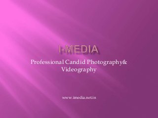 Professional Candid Photography&
Videography
www.imedia.net.in
 