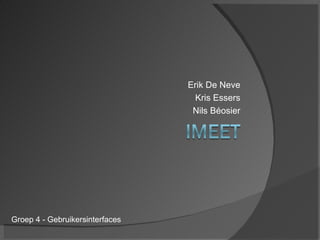 Erik De Neve Kris Essers Nils Béosier Groep 4 - Gebruikersinterfaces 