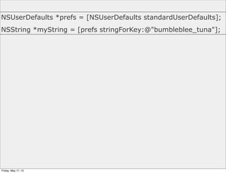 NSUserDefaults *prefs = [NSUserDefaults standardUserDefaults];
NSString *myString = [prefs stringForKey:@"bumbleblee_tuna"];
Friday, May 17, 13
 