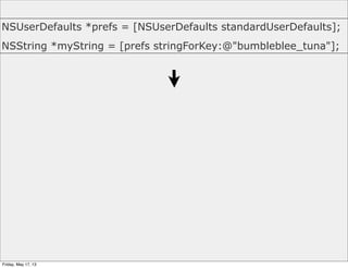 NSUserDefaults *prefs = [NSUserDefaults standardUserDefaults];
NSString *myString = [prefs stringForKey:@"bumbleblee_tuna"];
Friday, May 17, 13
 
