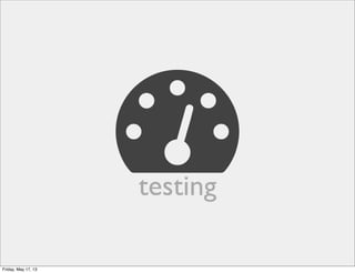 testing
Friday, May 17, 13
 