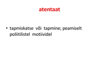 atentaat tapmiskatse  või  tapmine; peamiselt  poliitilistel  motiividel 
