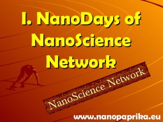 I. NanoDays of NanoScience Network www.nanopaprika.eu 
