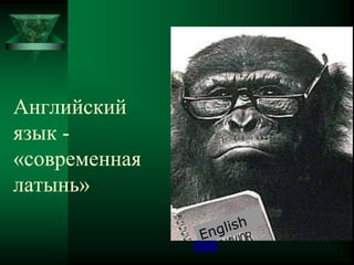 Английский
язык -
«современная
латынь»
 
