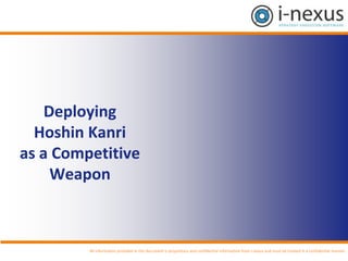 All information provided in this document is proprietary and confidential information from i-nexus and must be treated in a confidential manner.
Deploying
Hoshin Kanri
as a Competitive
Weapon!
 