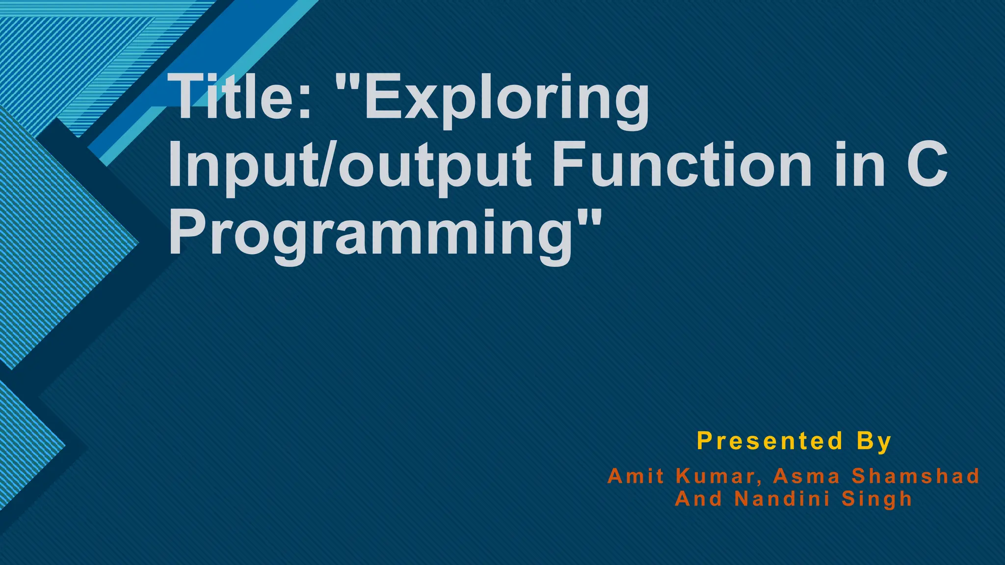 Click to edit Master title style
1
Title: "Exploring
Input/output Function in C
Programming"
Presented By
Amit Kumar, Asma Shamshad
A nd N andini Singh
 