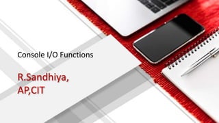 R.Sandhiya,
AP,CIT
Console I/O Functions
 